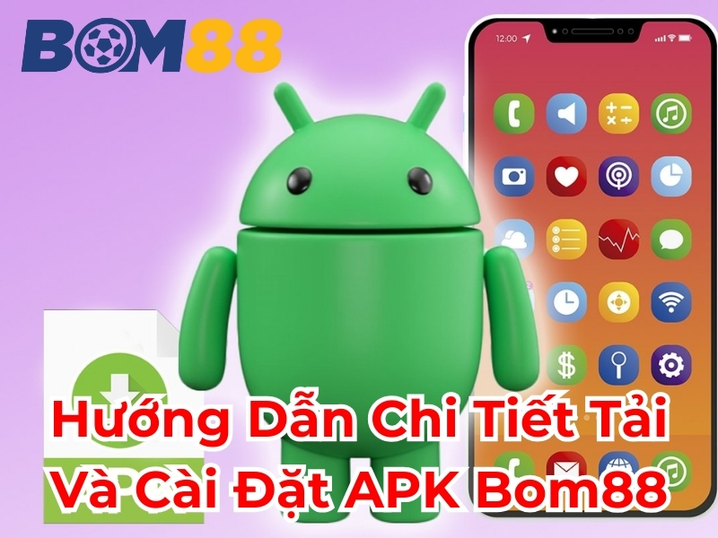 Hướng dẫn chi tiết tải và cài đặt APK BOM88